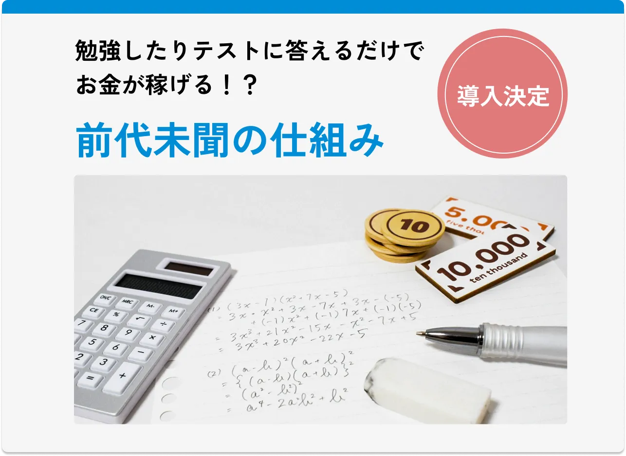 
                勉強したりテストに答えるだけでお金が稼げる！？前代未聞の仕組み（導入決定）
                