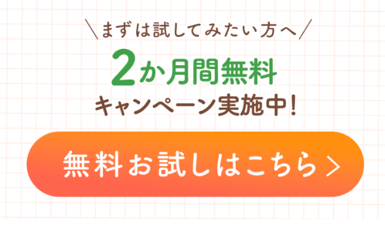 まずは試してみたい方へ 2か月間無料キャンペーン実施中! 無料お試しはこちら
